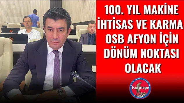 100. Yıl Makine İhtisas ve Karma  OSB Afyon İçin Dönüm Noktası Olacak