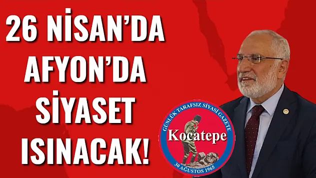 26 Nisan'da Afyon'da Siyaset Isınacak!