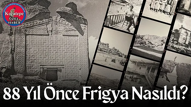 88 Yıl Önce Frigya Nasıldı?
