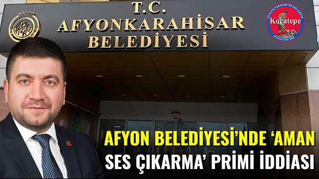 Afyon Belediyesi'nde 'Aman Ses Çıkarma' Primi İddiası