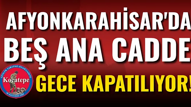 Afyon'da Beş Ana Cadde Gece Kapatılıyor!