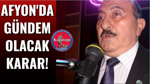 Afyon'da Gündem Olacak Karar!