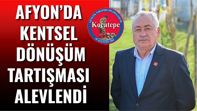 Afyon'da Kentsel Dönüşüm Tartışması Alevlendi