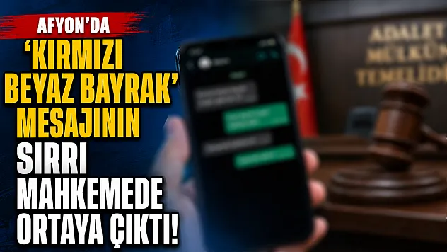 Afyon'da 'Kırmızı Beyaz Bayrak' Mesajının Sırrı Mahkemede Ortaya Çıktı!