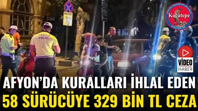 Afyon'da kuralları ihlal eden 58 sürücüye 329 bin TL ceza