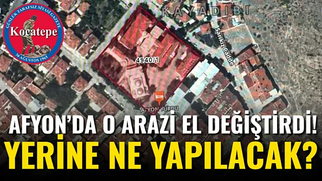 Afyon'da O Arazi El Değiştirdi! Yerine Ne Yapılacak?