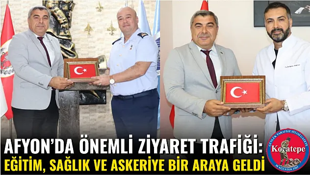 Afyon'da Önemli Ziyaret Trafiği: Eğitim, Sağlık ve Askeriye Bir Araya Geldi