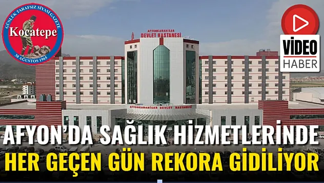Afyon'da Sağlık Hizmetlerinde Her Geçen Gün Rekora Gidiliyor