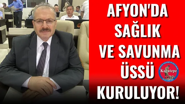 Afyon'da Sağlık ve Savunma Üssü Kuruluyor!