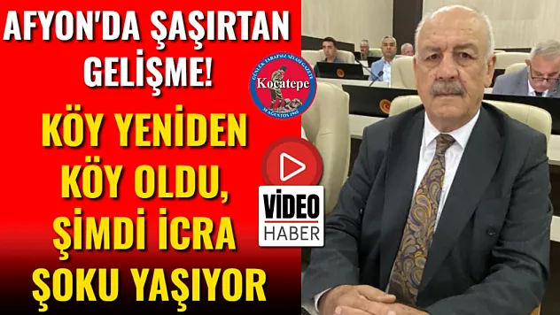 Afyon'da Şaşırtan Gelişme! Köy Yeniden Köy Oldu, Şimdi İcra Şoku Yaşıyor