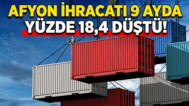 Afyon İhracatı 9 Ayda Yüzde 18,4 Düştü!