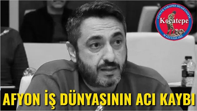 Afyon İş Dünyasının Acı Kaybı