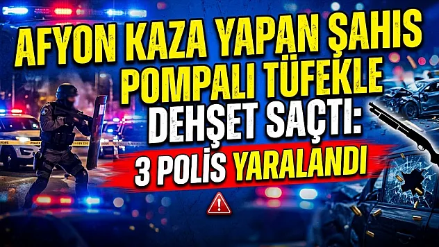 Afyon'da Kaza Yapan Şahıs Pompalı Tüfekle Dehşet Saçtı: 1'i Polis, 3 Kişi Yaralandı