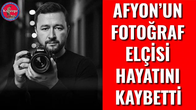 Afyon'un Fotoğraf Elçisi Hayatını Kaybetti