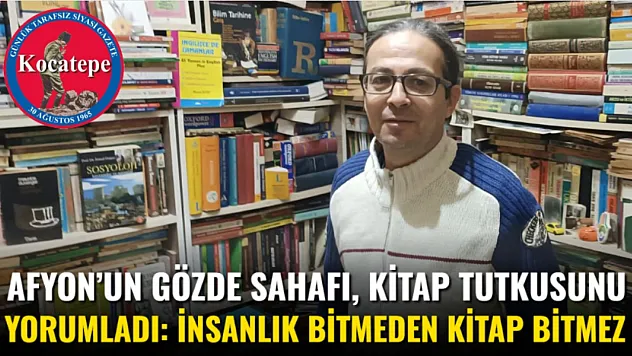 Afyon'un Gözde Sahafı, Kitap Tutkusunu Yorumladı: İnsanlık Bitmeden Kitap Bitmez