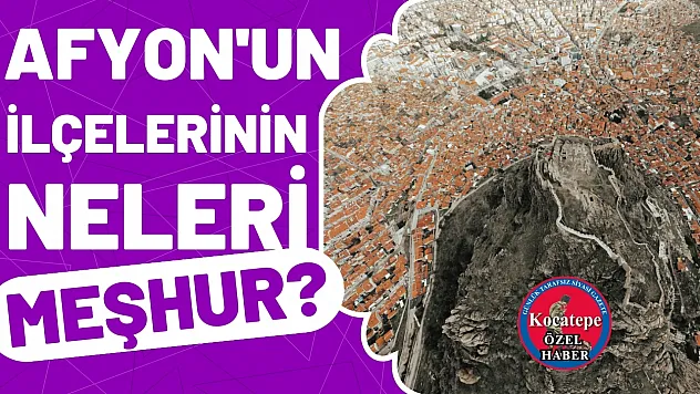 Afyon'un İlçelerinin Neleri Meşhur?