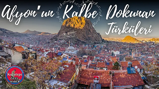 Afyon'un Kalbe Dokunan Türküleri