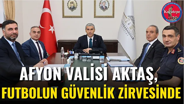 Afyon Valisi Aktaş, Futbolun Güvenlik Zirvesinde