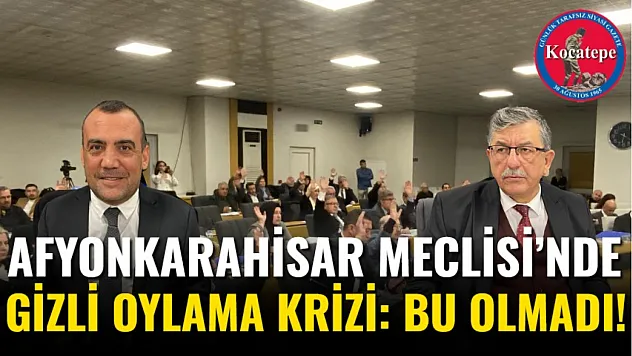 Afyonkarahisar Meclisi'nde Gizli Oylama Krizi: Bu Olmadı!