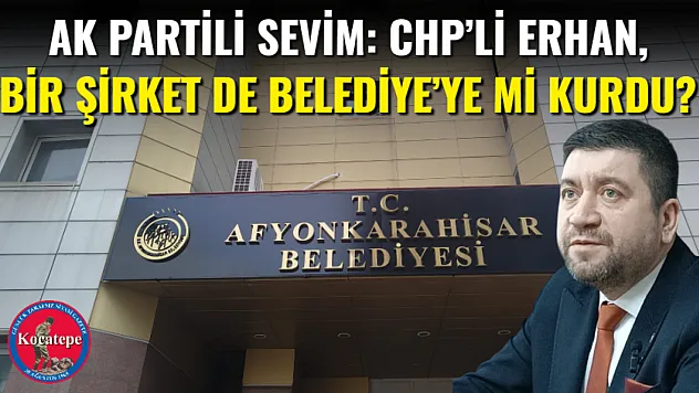 AK Partili Sevim: CHP'li Erhan, Bir Şirket De Belediye'ye Mi Kurdu?