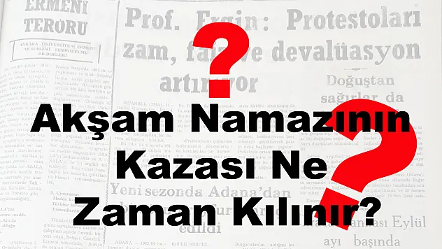 Akşam Namazının Kazası Ne Zaman Kılınır?