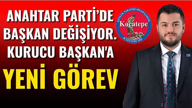Anahtar Parti'de Başkan Değişiyor. Kurucu Başkan'a Yeni Görev