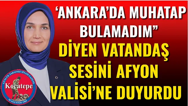 'Ankara'da Muhatap Bulamadım' Diyen Vatandaş Sesini Afyon Valisi'ne Duyurdu