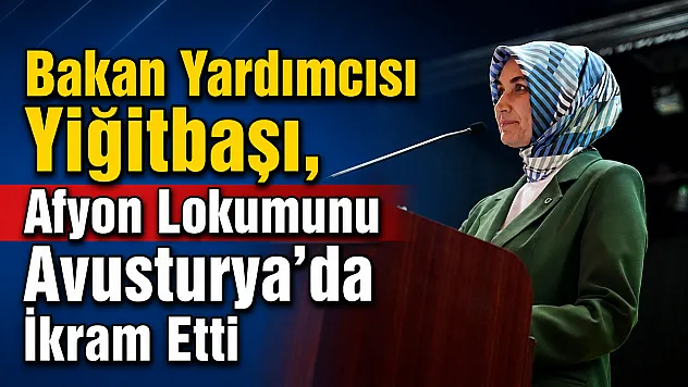 Bakan Yardımcısı Yiğitbaşı, Afyon Lokumunu Avusturya'da İkram Etti