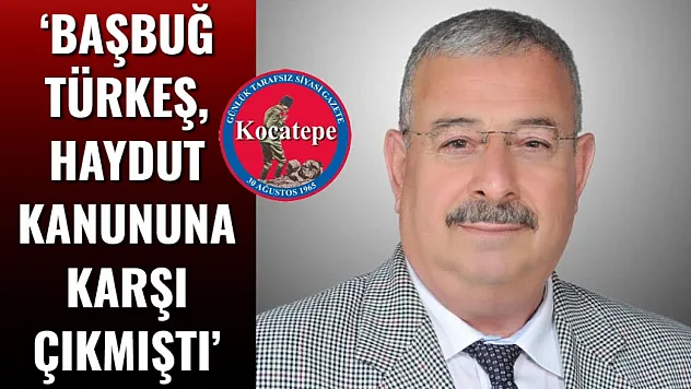 'Başbuğ Türkeş, Haydut Kanununa Karşı Çıkmıştı'