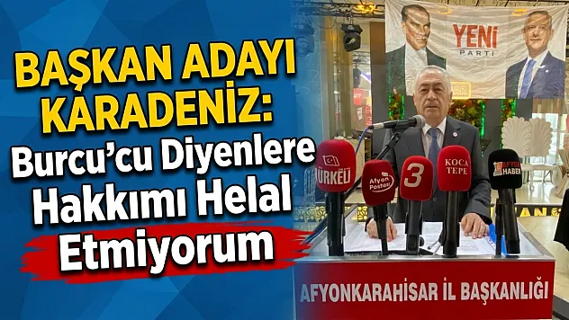 Başkan Adayı Karadeniz: Burcu'cu Diyenlere Hakkımı Helal Etmiyorum