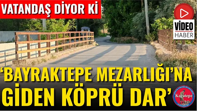 'Bayraktepe Mezarlığı'na Giden Köprü Dar'
