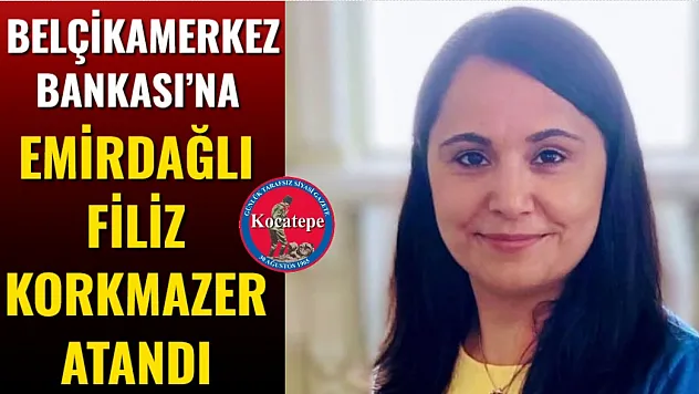 Belçika Merkez Bankası'na Emirdağlı Filiz Korkmazer Atandı