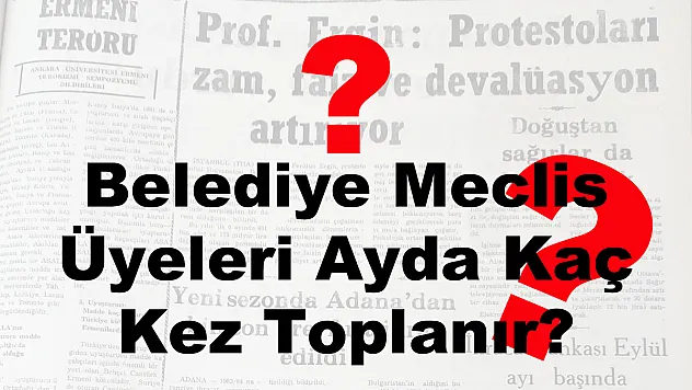 Belediye Meclis Üyeleri Ayda Kaç Kez Toplanır?