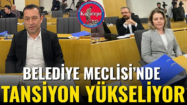 Belediye Meclisi'nde Tansiyon Yükseliyor