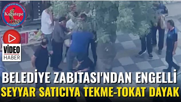 Belediye Zabıtası'ndan Engelli Seyyar Satıcıya Tekme-Tokat Dayak
