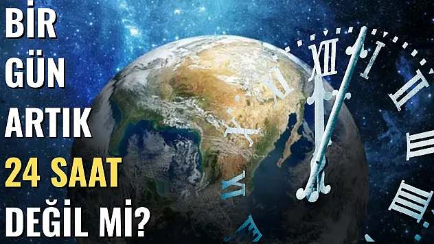 Bir Gün Artık 24 Saat Değil Mi?