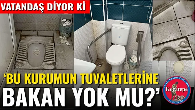 'Bu Kurumun Tuvaletlerine Bakan Yok Mu?'