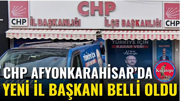 CHP Afyonkarahisar'da Yeni İl Başkanı Belli Oldu