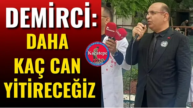 Demirci: Daha Kaç Can Yitireceğiz