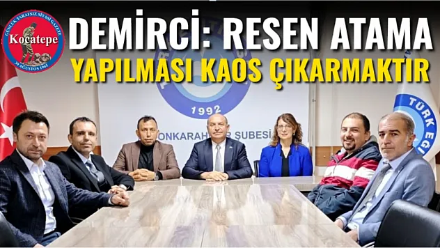 Demirci: Resen Atama Yapılması Kaos Çıkarmaktır