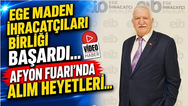 Ege Maden İhracatçıları Birliği Başardı… Afyon Fuarı'nda Alım Heyetleri…