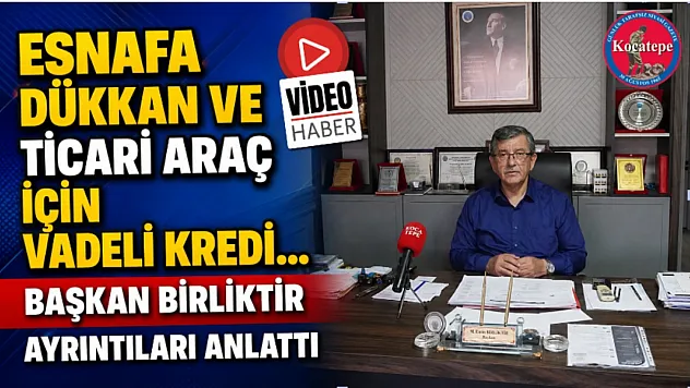 Esnafa Dükkan Ve Ticari Araç İçin Vadeli Kredi… Başkan Birliktir Ayrıntıları Anlattı