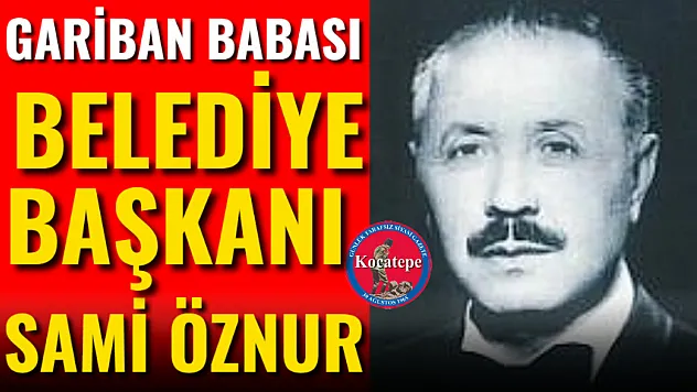 Gariban Babası Belediye Başkanı Sami Öznur