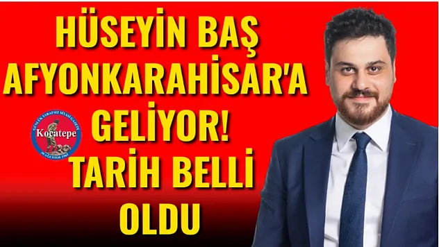Hüseyin Baş Afyonkarahisar'a Geliyor! Tarih Belli Oldu