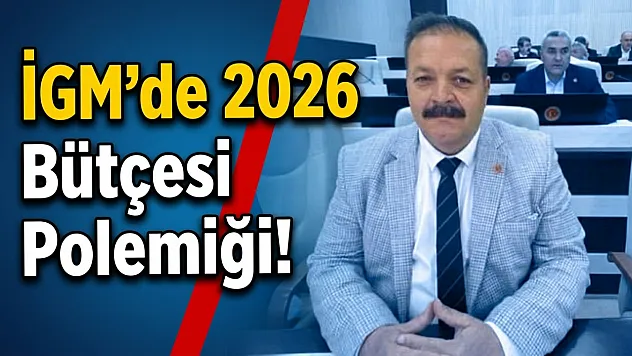İGM'de 2026 Bütçesi Polemiği!