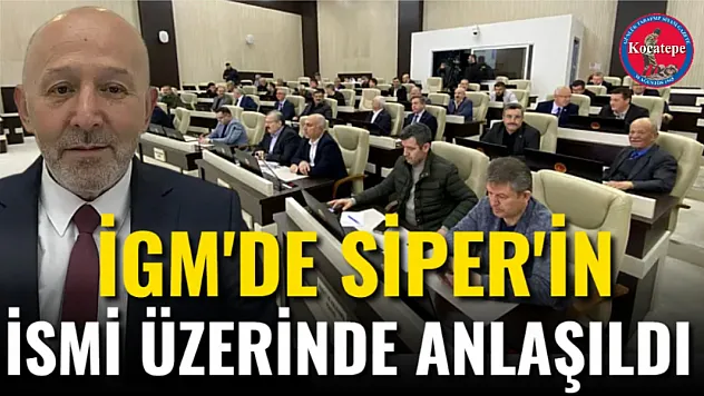 İGM'de Siper'in İsmi Üzerinde Anlaşıldı
