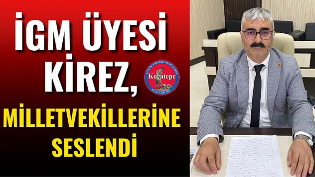 İGM Üyesi Kirez, Milletvekillerine Seslendi