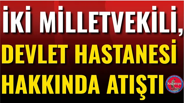 İki Milletvekili, Devlet Hastanesi Hakkında Atıştı