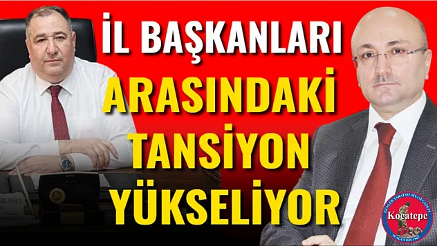 İl Başkanları Arasındaki Tansiyon Yükseliyor