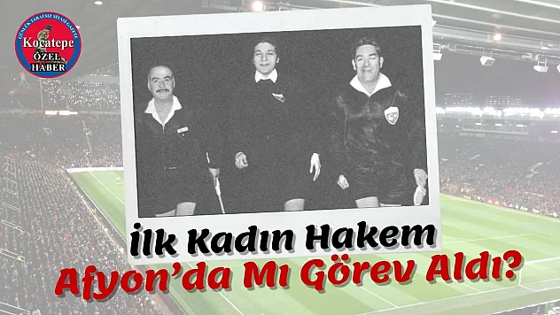 İlk Kadın Hakem Afyon'da Mı Görev Aldı?